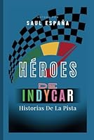 Héroes De Indycar: Historias De La Pista (Spanish Edition) B0F655RBG5 Book Cover
