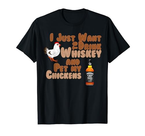 I Just Want To Drink Whiskey And Pet My Chickens shirt gifts