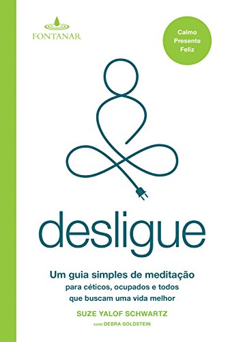 Desligue: Um guia simples de meditação para céticos, ocupados e todos que buscam uma vida melhor