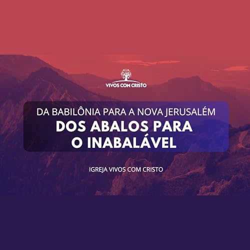 VIVOS • De Babilônia para Nova Jerusalém, dos abalos para o Inabalável - Aluísio Mendes