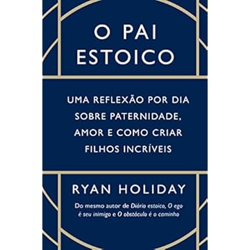 Capa do livro O pai estoico: Uma reflexão por dia sobre paternidade, amor e como criar filhos incríveis