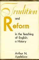 Tradition and Reform in the Teaching of English: A History 0814155014 Book Cover