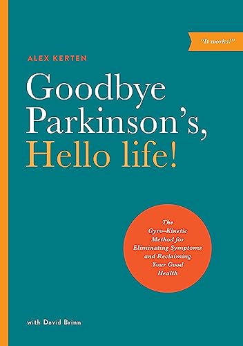 Goodbye Parkinson's, Hello Life!: The Gyro-Kinetic Method for Eliminating Symptoms and Reclaiming Y