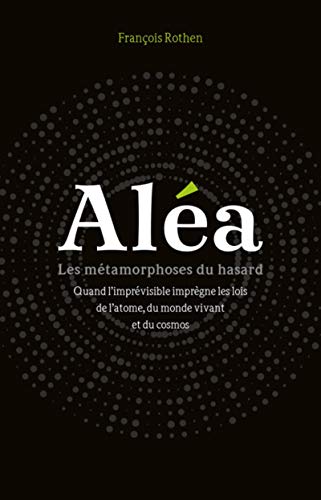 Télécharger Aléa - Les métamorphoses du hasard: Quand l'imprévisible imprègne les lois de l'atome, du monde PDF Ebook En Ligne