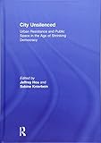  City Unsilenced: Urban Resistance and Public Space in the Age of Shrinking Democracy