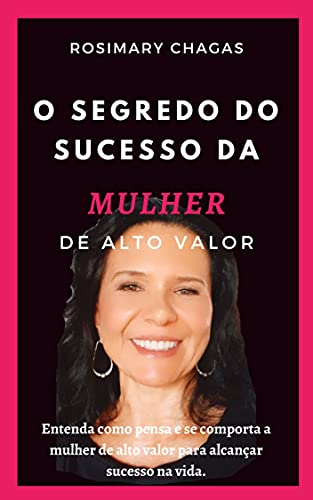 O SEGREDO DO SUCESSO DA MULHER DE ALTO VALOR: Entenda como pensa e se comporta a mulher de alto valor para alcançar sucesso na vida