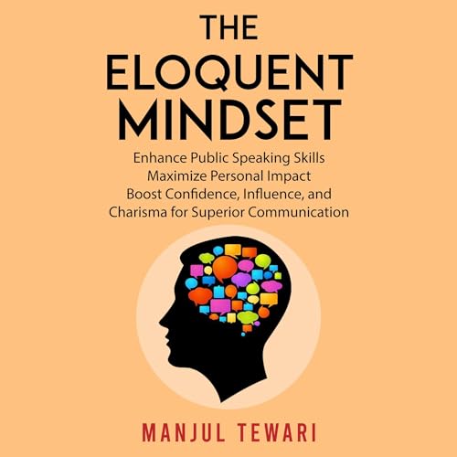 The Eloquent Mindset: Enhance Public Speaking Skills, Maximize Personal Impact, Boost Confidence, Influence, and Charisma for Superior Communication (Written by Manjul Tewari) episode artwork