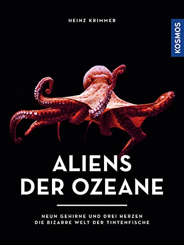 Aliens der Ozeane: Neun Gehirne und drei Herzen - die bizarre Welt der Tintenfische