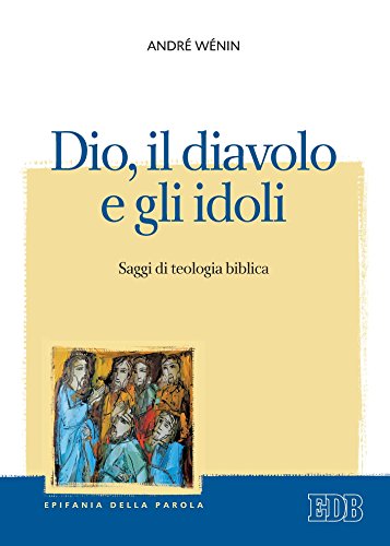 Dio, il diavolo e gli idoli: Saggi di teologia biblica