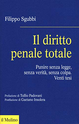 Il diritto penale totale. Punire senza legge, senza verità, senza colp