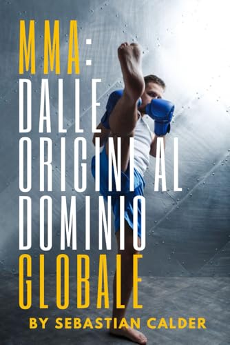 MMA: Dalle Radici al Dominio Globale