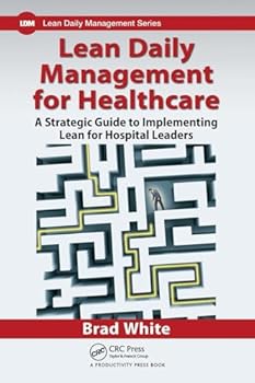 Paperback Lean Daily Management for Healthcare: A Strategic Guide to Implementing Lean for Hospital Leaders Book