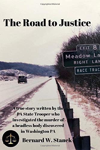 The Road to Justice: A true story written by the PA State Trooper who investigated the murder of a headless body discovered in Washington, PA.