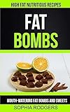 Fat Bombs: Mouth-Watering Fat Bombs And Sweets (High Fat Nutritious Recipes)