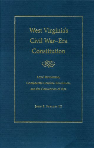 West Virginia's Civil War Era Constitution: Loyal Revolution, Confederate Counter-Revolution, and the Convention of 1872