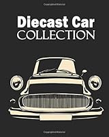 Die-Cast Car Collector's Journal : Collecting Diecast Cars Notebook / Keep Track of Your Collection / Diecast Collector's Log Information 1656964244 Book Cover