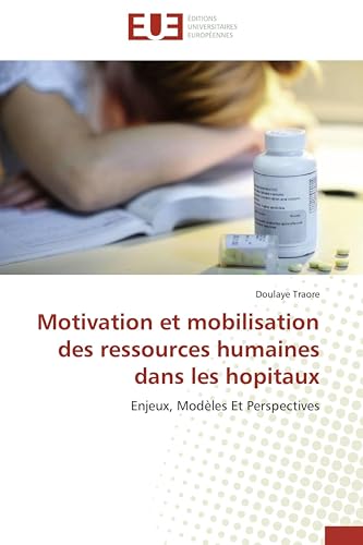 Motivation et mobilisation des ressources humaines dans les hopitaux: Enjeux, Modèles Et Perspectives (Omn.Univ.Europ.) (French Edition)