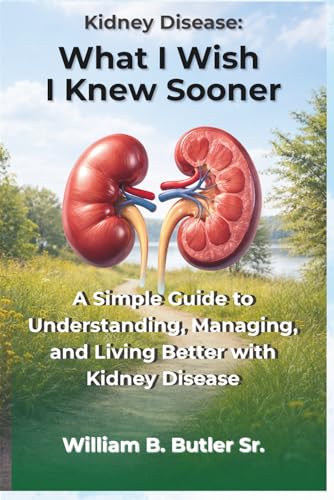 Kidney Disease: What I Wish I Knew Sooner: A Patient’s