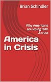 America in Crisis: Why Americans are losing faith & trust (English Edition)