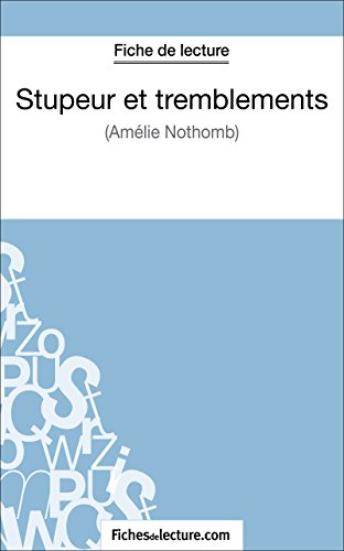 Stupeur et tremblements d'Amélie Nothomb (Fiche de lecture): Analyse complète de l'oeuvre (FICHES DE LECTURE) Stupeur et tremblements d'Amélie Nothomb (Fiche de lecture): Analyse complète de l'oeuvre (FICHES DE LECTURE)