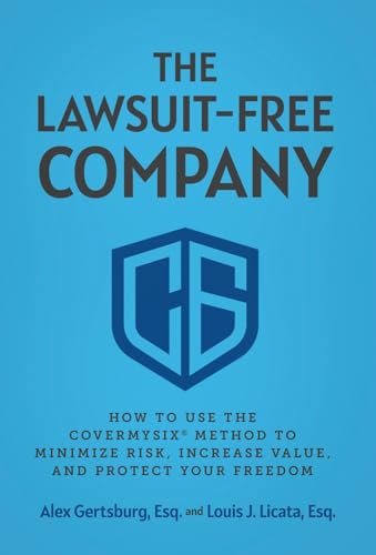 The Lawsuit-Free Company: How to Use the CoverMySix® Method to Minimize Risk, Increase Value, and Protect Your Freedom