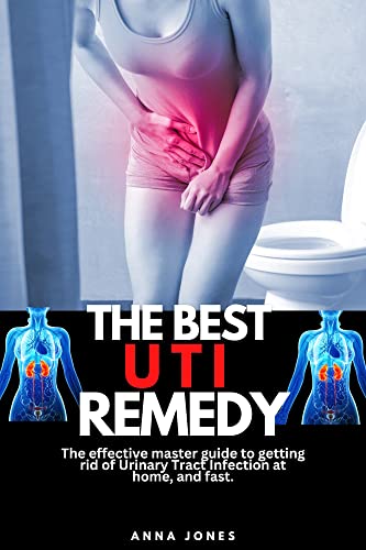 The Best Urinary Tract Infection remedy: The effective master guide to getting rid of Urinary Tract Infection at home, and fast.