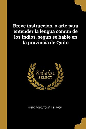 Breve instruccion, o arte para entender la lengua comun de los Indios, segun se hable en la provincia de Quito (Spanish Edition)