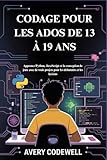 ict 13  CODAGE POUR LES ADOS DE 13 À 19 ANS: Apprenez Python, JavaScript et la conception de jeux avec de vrais projets pour les débutants et les lycéens