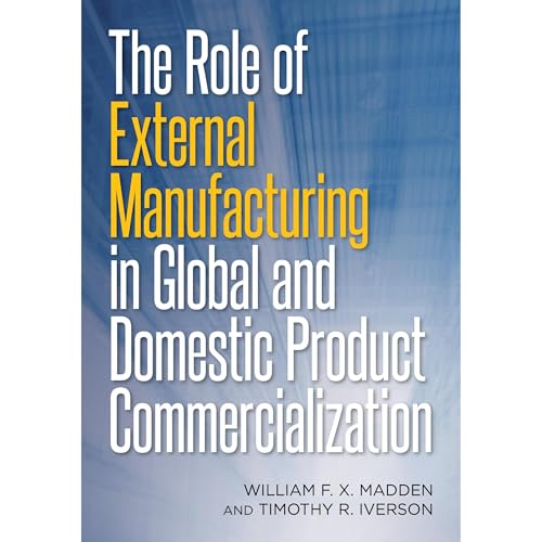 The Role of External Manufacturing in Global and Domestic Product Commercialization Audiolibro Por William Madden, Timothy Iv