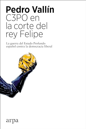 C3PO en la corte del rey Felipe: La guerra del Estado Profundo español contra la democracia liberal (Política)