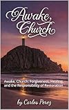 Awake Church: Awake, Church: Forgiveness, Healing, and the Responsibility of Restoration (English Edition)