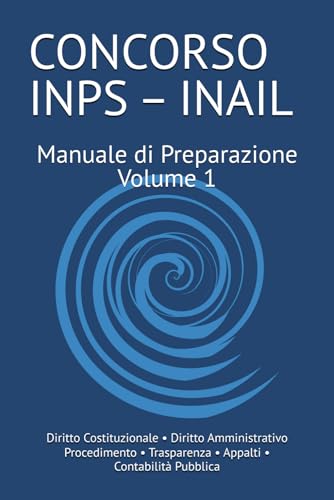 Manuale Concorso INPS – INAIL – Volume 1: Materie giuridiche pubblicistiche e amministrative: teoria e quiz per la preparazione alle prove scritte e orali