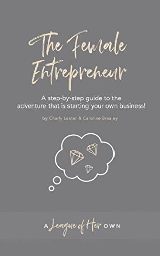 The Female Entrepreneur: A step-by-step guide to the adventure that is starting your own business! The Female Entrepreneur: A step-by-step guide to the adventure that is starting your own business!