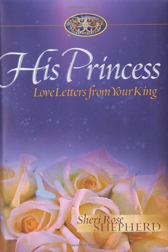 His Princess Love Letters from Your King by Shepherd, Sheri Rose [Multnomah Books,2004] (Hardcover)
