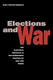 Elections and War: The Electoral Incentive in the Democratic Politics of War and Peace