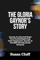 THE GLORIA GAYNOR’S STORY: Journey of a Revered Singer From Humble Beginnings, Chart-Topping Era, Awards, to The 2025 Kennedy Center Honorees B0FMJWDHDY Book Cover