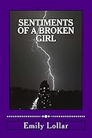 Sentiments of a Broken Girl: A book of poems 1505663776 Book Cover