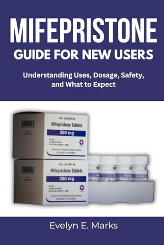 MIFEPRISTONE GUIDE FOR NEW USERS: Understanding Uses, Dosage, Safety, and What to Expect