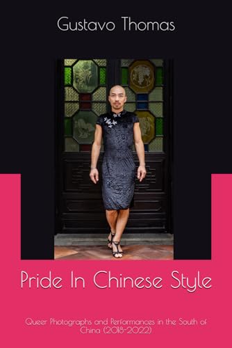 Pride in Chinese Style: Queer Photographs and Performances in the South of China (2018-2022) (Photography and Performance)