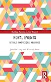 Royal Events: Rituals, Innovations, Meanings (Routledge Advances in Event Research Series)