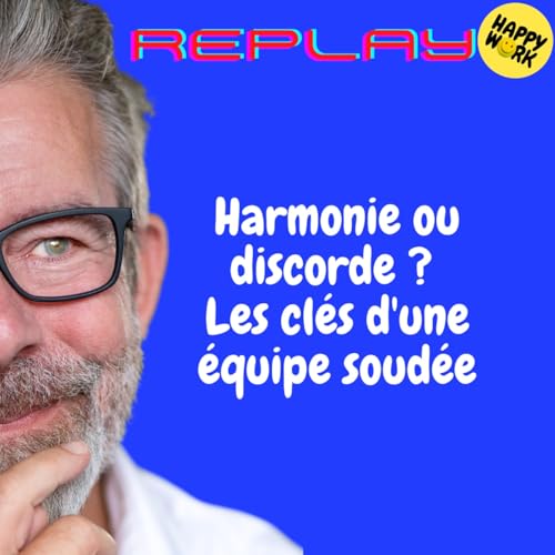 Page de couverture de Happy Work - Bien-être au travail et management bienveillant - REPLAY- Harmonie ou discorde ? Les clés d'une équipe soudée