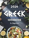 Greek Cookbook for Beginners: Authentic & Easy Greek Food Recipes Made Simple – Traditional Mediterranean Dishes, Quick 5-Ingredient Meals, and Healthy Everyday Cooking at Home
