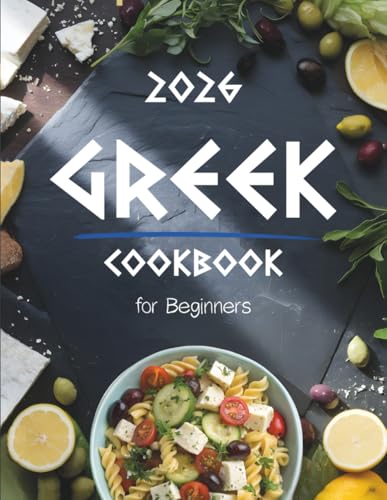 Greek Cookbook for Beginners: Authentic & Easy Greek Food Recipes Made Simple – Traditional Mediterranean Dishes, Quick 5-Ingredient Meals, and Healthy Everyday Cooking at Home