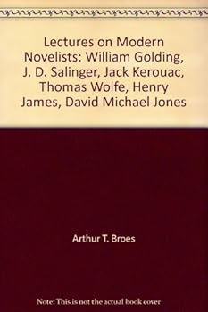 Lectures on Modern Novelists: William Golding, J. D. Salinger, Jack Kerouac, Thomas Wolfe, Henry James, David Michael Jones
