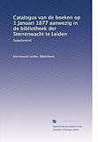 Catalogus van de boeken op 1 Januari 1877 aanwezig in de bibliotheek der Sterrenwacht te Leiden: Supplement (Dutch Edition)