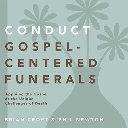 Conduct Gospel-Centered Funerals by Brian Croft, Phil A. Newton, Daniel L. Akin episode artwork