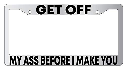 Dots GiftsGet Off My Ass Before I Make You Chrome Plastic License Plate Frame DG