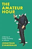 The Amateur Hour: A History of College Teaching in America