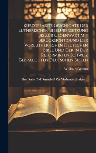 Kurzgefasste Geschichte Der Lutherischen Bibelübersetzung Bis Zur Gegenwart Mit Berücksichtigung Der Vorlutherischen Deutschen Bibel Und Der in Der ... Und Dankschrift Zur Vierhundertjährigen ...