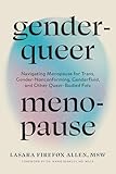 Genderqueer Menopause: Navigating Menopause for Trans, Gender-Nonconforming, Genderfluid, and Other Queer-Bodied Folx